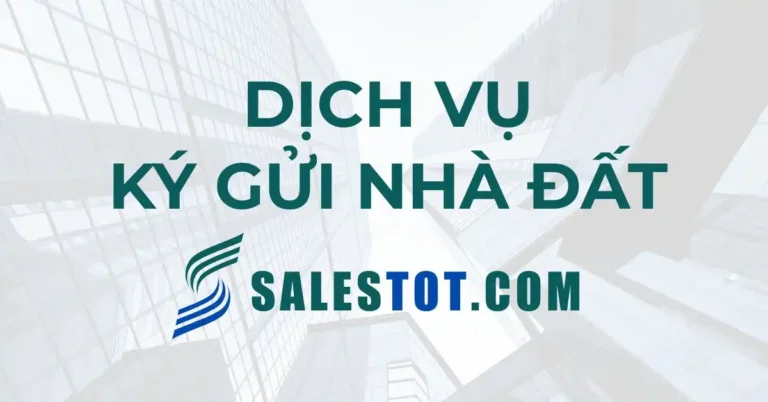 Ký Gửi Nhà Đất – Dịch Vụ Minh Bạch & Hiệu Quả Từ Sales Tốt